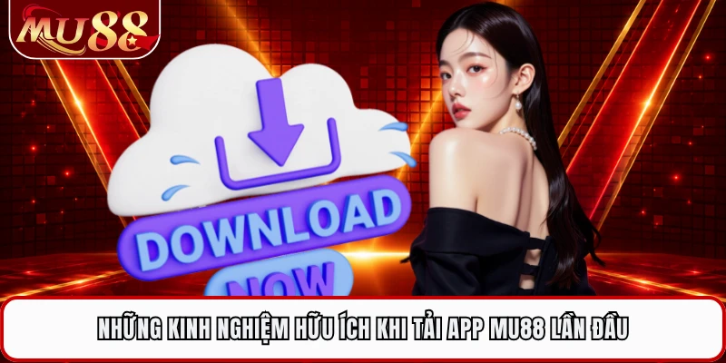 Những kinh nghiệm hữu ích khi tải app MU88 lần đầu 